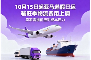 10月15日起亞馬遜假日運輸旺季物流費用上調(diào) 賣家需提前應(yīng)對成本壓力
