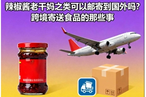 辣椒醬老干媽之類可以郵寄到國(guó)外嗎？跨境寄送食品的那些事