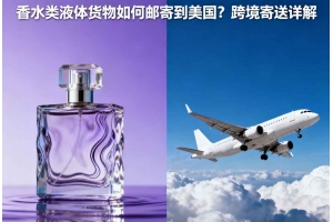 香水類液體貨物如何郵寄到美國(guó)？跨境寄送詳解