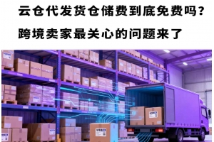 云倉代發貨倉儲費到底免費嗎？跨境賣家最關心的問題來了