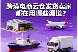 跨境電商云倉發貨賣家都在用哪些渠道？