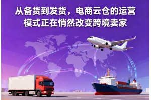 從備貨到發貨，電商云倉的運營模式正在悄然改變跨境賣家