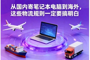 從國內寄筆記本電腦到海外，這些物流規則一定要搞明白