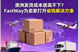澳洲發貨成本居高不下？FastWay為賣家打開省錢解決方案