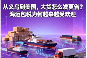 從義烏到美國，大貨怎么發(fā)更省？海運(yùn)包稅為何越來越受歡迎