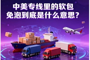 中美專(zhuān)線(xiàn)里的軟包免泡到底是什么意思？
