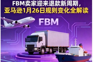 FBM賣家迎來退款新周期，亞馬遜1月26日規(guī)則變化全解讀