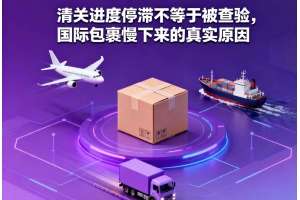 清關(guān)進(jìn)度停滯不等于被查驗(yàn)，國際包裹慢下來的真實(shí)原因