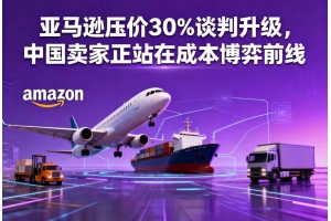 亞馬遜壓價30%談判升級，中國賣家正站在成本博弈前線