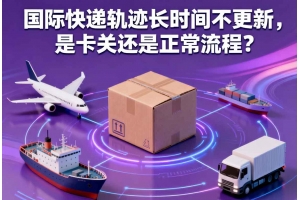 國際快遞軌跡長時間不更新，是卡關還是正常流程？