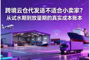 跨境云倉代發適不適合小賣家？從試水期到放量期的真實成本賬本