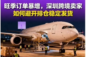 旺季訂單暴增，深圳跨境賣家如何避開(kāi)排倉(cāng)穩(wěn)定發(fā)貨