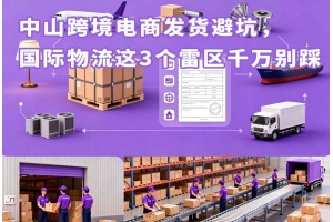 中山跨境電商發(fā)貨避坑，國(guó)際物流這3個(gè)雷區(qū)千萬(wàn)別踩