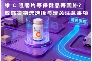 維 C 咀嚼片等保健品寄國外？敏感貨物流選擇與清關注意事項