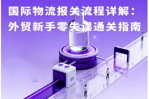 國際物流報關流程詳解：外貿新手零失誤通關指南