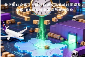 備貨窗口變寬了？聯(lián)邦快遞義烏截單時(shí)間調(diào)整，華東FBA賣(mài)家迎來(lái)發(fā)貨節(jié)奏新變化