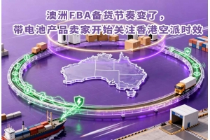 澳洲FBA備貨節(jié)奏變了，帶電池產(chǎn)品賣家開始關(guān)注香港空派時效