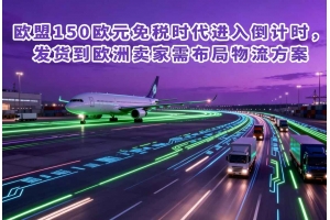 歐盟150歐元免稅時代進入倒計時，發貨到歐洲賣家需布局物流方案