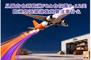 從國內(nèi)倉到歐洲FBA倉僅需8-12天 歐洲空派渠道發(fā)貨要注意什么