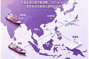 東南亞進口稅不斷調整，TikTok Shop賣家發貨還能按以前的方式嗎？