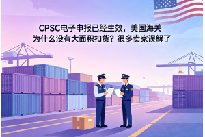 CPSC電子申報已經生效，美國海關為什么沒有大面積扣貨？很多賣家誤解了