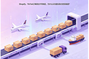 Shopify、TikTok訂單賣向不同國(guó)家，為什么云倉(cāng)建議拆分發(fā)貨渠道？