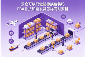 云倉(cāng)可以只做貼標(biāo)換包裝嗎FBA補(bǔ)貨和自發(fā)貨怎樣同時(shí)安排