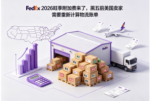 FedEx 2026旺季附加費來了，黑五前美國賣家需要重新計算物流賬單
