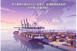 荷蘭鹿特丹港9月4日計劃罷工，歐洲跨境賣家如何應對港口運輸風險？
