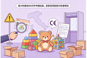 意大利查扣94萬件中國玩具，賣家發貨前別只檢查物流