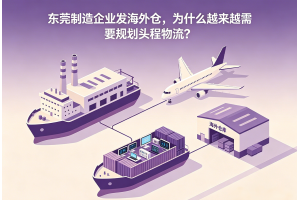 東莞制造企業發海外倉，為什么越來越需要規劃頭程物流？