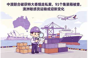 中澳聯合破獲特大香煙走私案，91個集裝箱被查，澳洲敏感貨運輸或迎新變化
