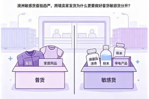 澳洲敏感貨查驗趨嚴，跨境賣家發貨為什么更要做好普貨敏感貨分開？