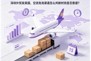 深圳外貿發美國，空派免泡渠道怎么判斷時效是否靠譜？