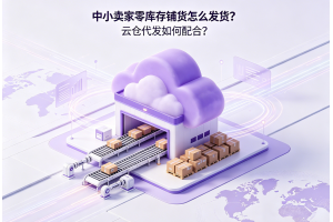 中小賣家零庫(kù)存鋪貨怎么發(fā)貨？云倉(cāng)代發(fā)如何配合？