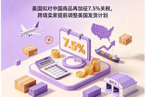 美國擬對中國商品再加征7.5%關稅，跨境賣家提前調整美國發貨計劃