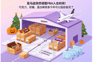 亞馬遜突然調整FBA入倉時間！巧克力、軟糖、蛋白棒賣家今年可以提前備貨了