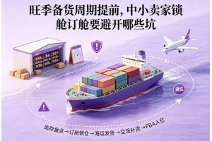 旺季備貨周期提前，中小賣家鎖艙訂艙要避開哪些坑