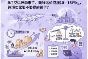 9月空運旺季來了，美線運價或漲10—15元kg，跨境賣家要不要提前鎖價？