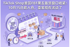 TikTok Shop美區(qū)FBT黑五備貨窗口收緊：10月15日前入倉(cāng)，賣(mài)家現(xiàn)在該動(dòng)了